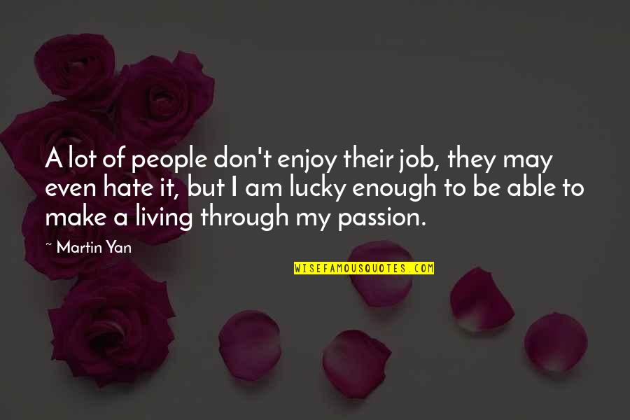 Some People Make A Living Quotes By Martin Yan: A lot of people don't enjoy their job,