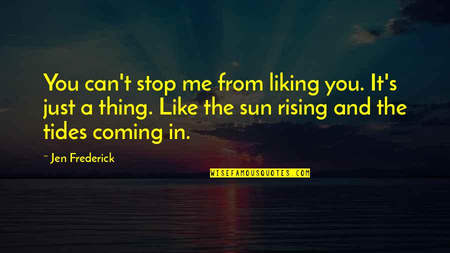 Some Relationships Are Like Quotes By Jen Frederick: You can't stop me from liking you. It's