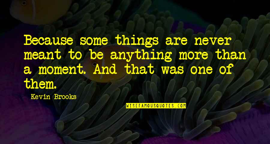 Some Things Not Meant To Be Quotes By Kevin Brooks: Because some things are never meant to be