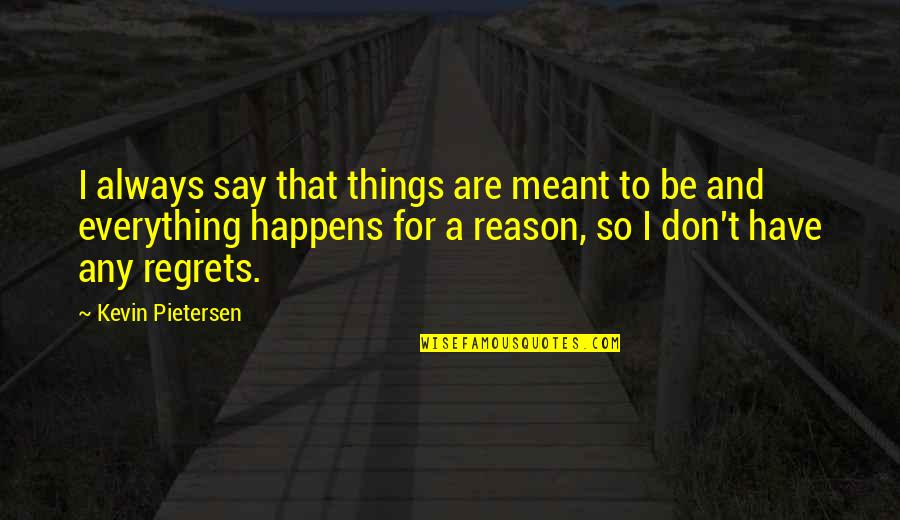 Some Things Not Meant To Be Quotes By Kevin Pietersen: I always say that things are meant to