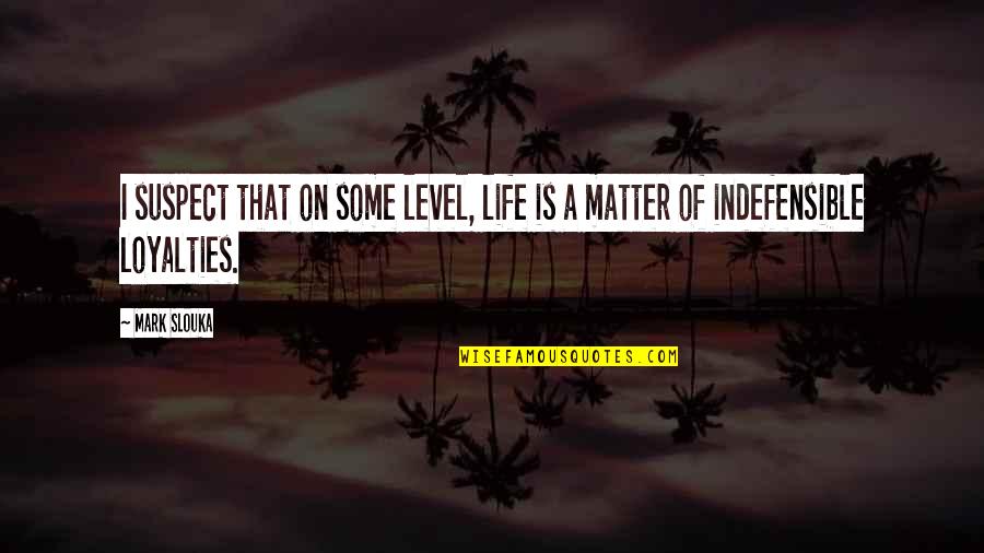 Some Thoughts On Life Quotes By Mark Slouka: I suspect that on some level, life is