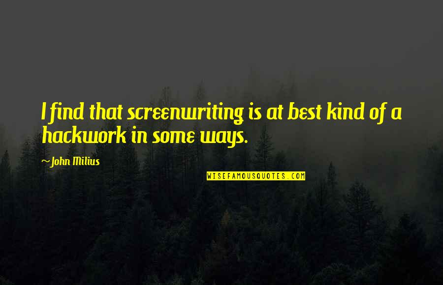 Some Ways Quotes By John Milius: I find that screenwriting is at best kind