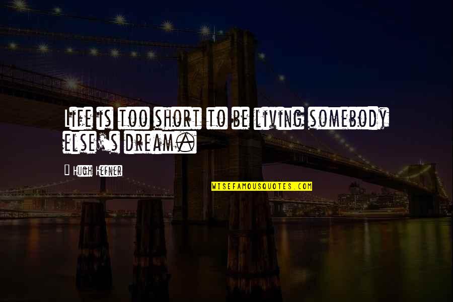 Somebody Else Quotes By Hugh Hefner: Life is too short to be living somebody