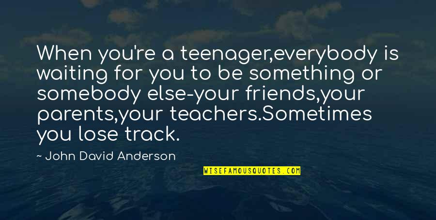 Somebody Else Quotes By John David Anderson: When you're a teenager,everybody is waiting for you