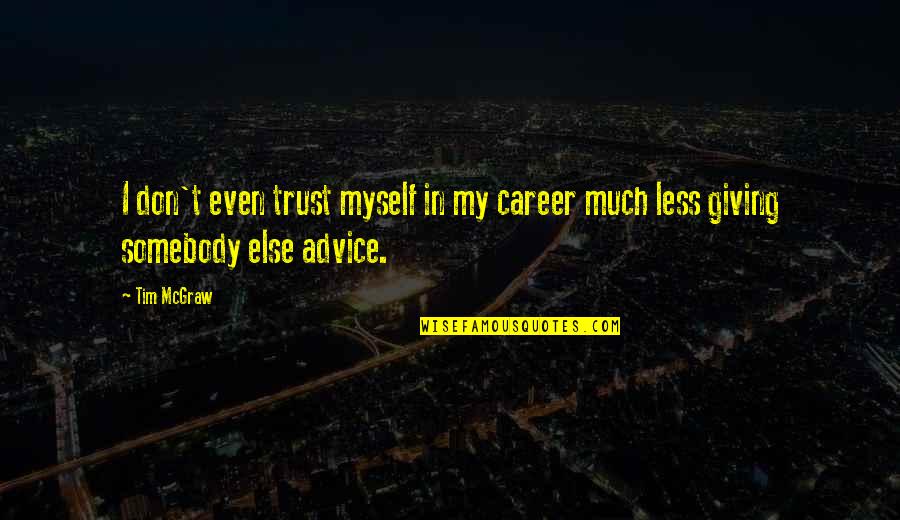 Somebody Else Quotes By Tim McGraw: I don't even trust myself in my career