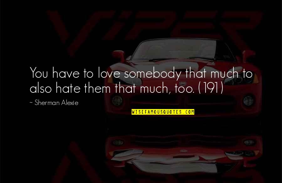 Somebody You Hate Quotes By Sherman Alexie: You have to love somebody that much to