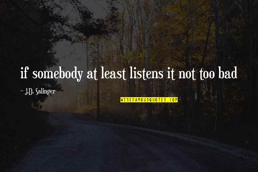 Somebody'd Quotes By J.D. Salinger: if somebody at least listens it not too