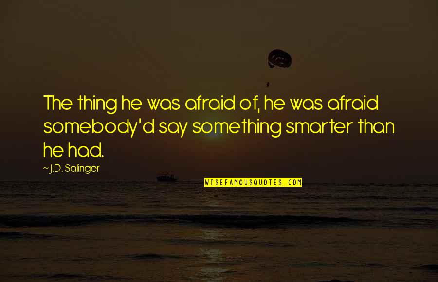 Somebody'd Quotes By J.D. Salinger: The thing he was afraid of, he was