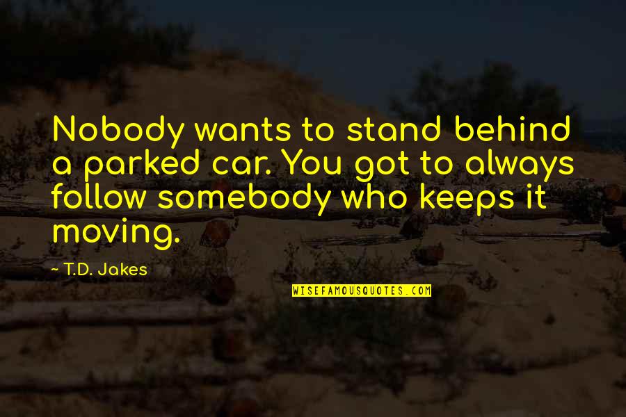 Somebody'd Quotes By T.D. Jakes: Nobody wants to stand behind a parked car.