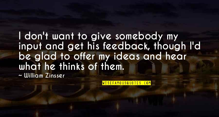 Somebody'd Quotes By William Zinsser: I don't want to give somebody my input