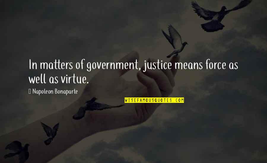 Somebodys Gotta Quotes By Napoleon Bonaparte: In matters of government, justice means force as