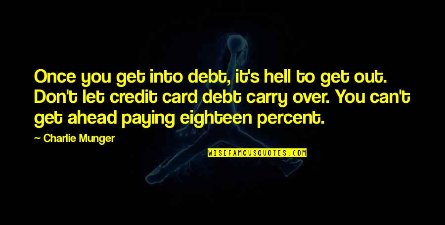 Somebodys Past Quotes By Charlie Munger: Once you get into debt, it's hell to