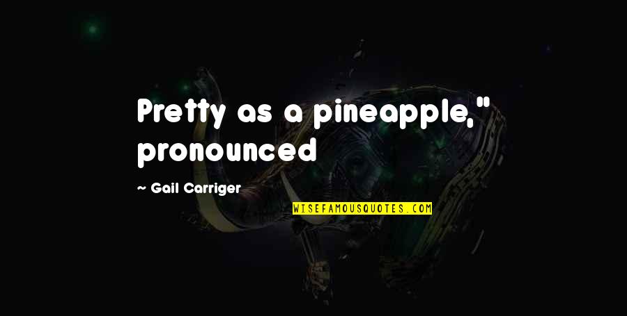 Someecards Quotes By Gail Carriger: Pretty as a pineapple," pronounced