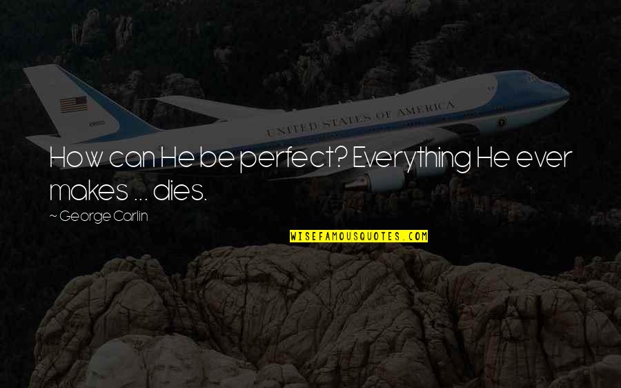 Someecards Quotes By George Carlin: How can He be perfect? Everything He ever