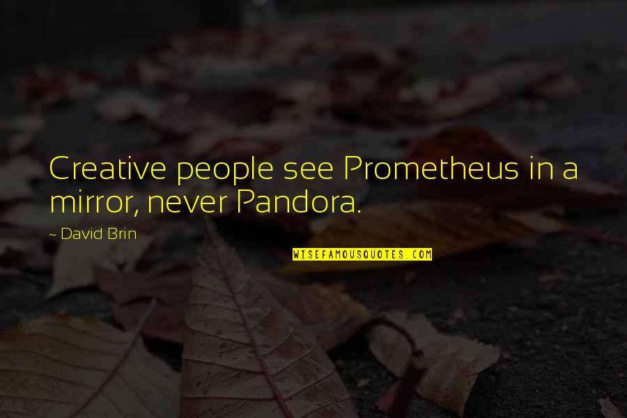 Someone Being A Waste Of Time Quotes By David Brin: Creative people see Prometheus in a mirror, never