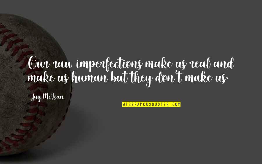 Someone Being Spiteful Quotes By Jay McLean: Our raw imperfections make us real and make