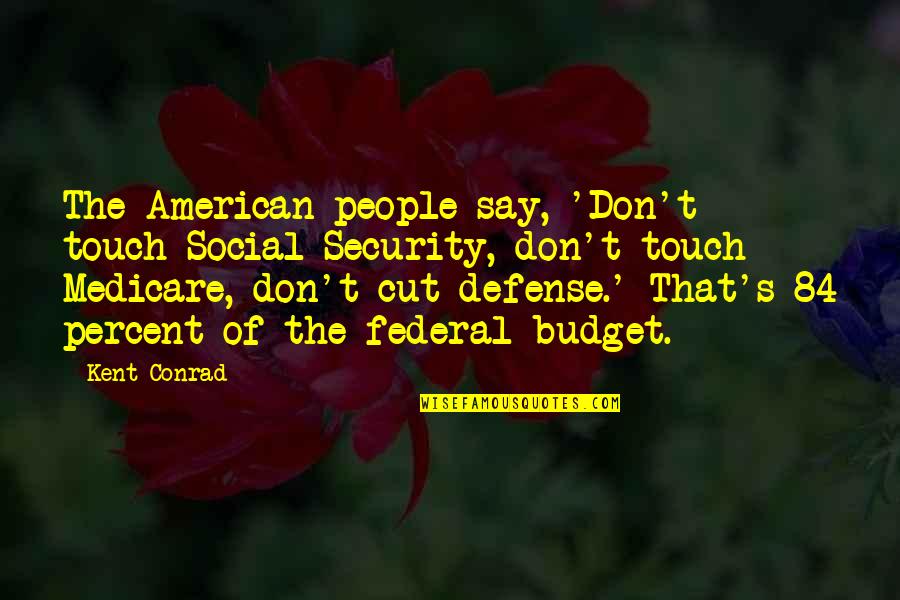 Someone Being Spiteful Quotes By Kent Conrad: The American people say, 'Don't touch Social Security,