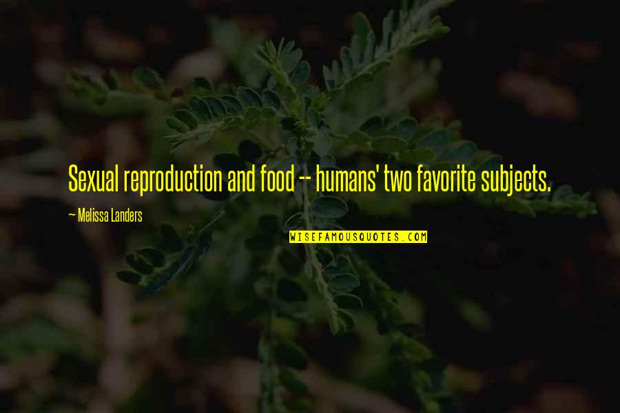 Someone Being Spiteful Quotes By Melissa Landers: Sexual reproduction and food -- humans' two favorite