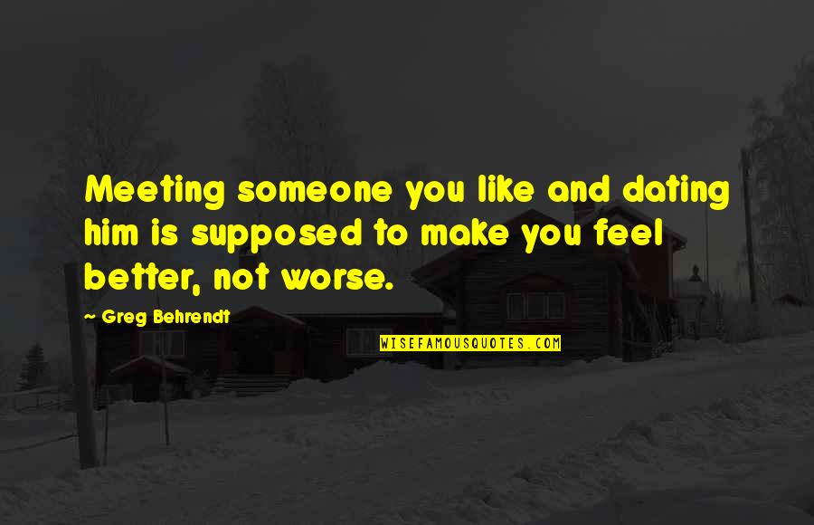 Someone Dating Your Ex Quotes By Greg Behrendt: Meeting someone you like and dating him is