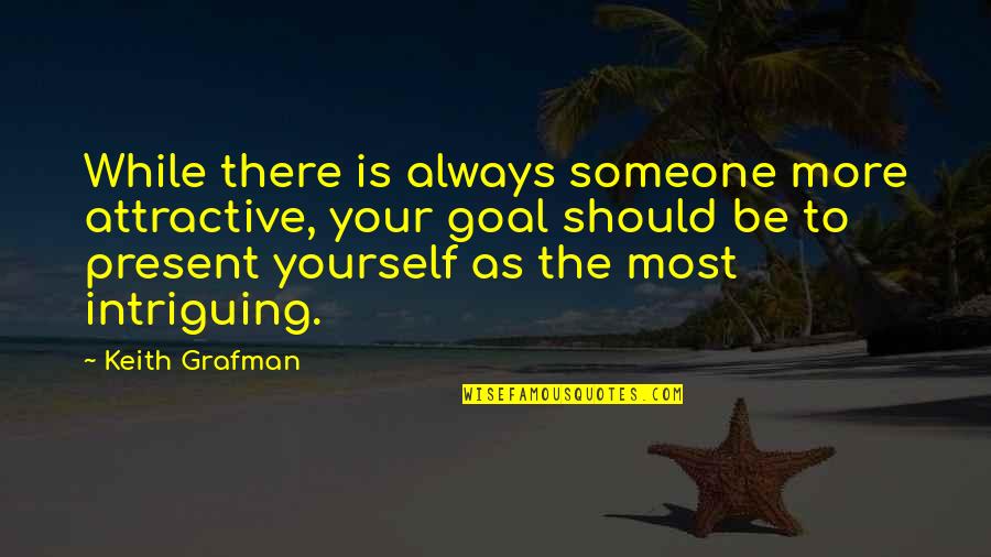 Someone Dating Your Ex Quotes By Keith Grafman: While there is always someone more attractive, your