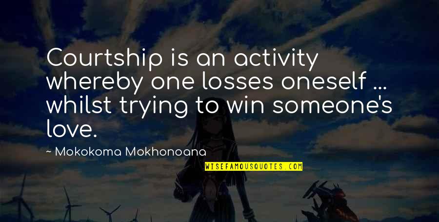 Someone Dating Your Ex Quotes By Mokokoma Mokhonoana: Courtship is an activity whereby one losses oneself