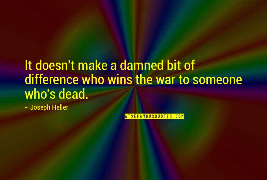 Someone Dying Quotes By Joseph Heller: It doesn't make a damned bit of difference