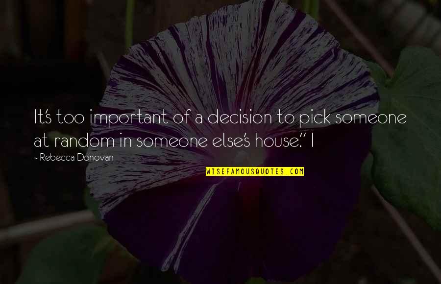 Someone Important Quotes By Rebecca Donovan: It's too important of a decision to pick