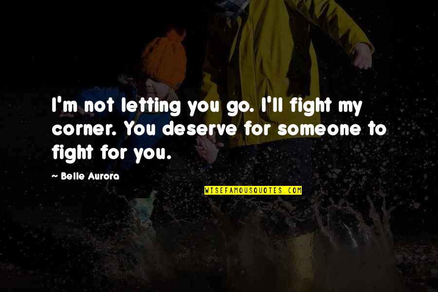 Someone In Your Corner Quotes By Belle Aurora: I'm not letting you go. I'll fight my