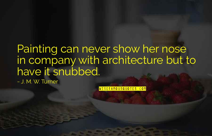 Someone Killing Themselves Quotes By J. M. W. Turner: Painting can never show her nose in company