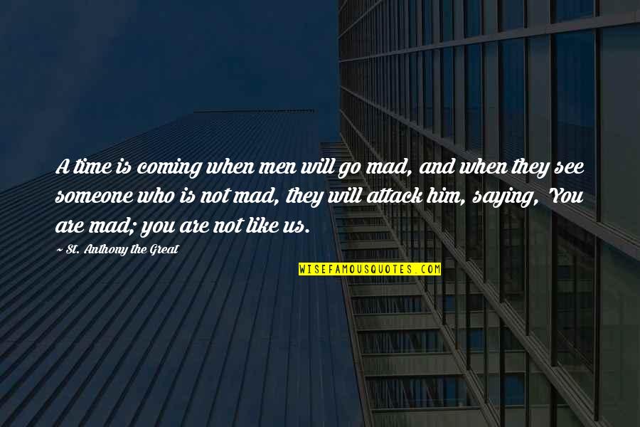 Someone Like Him Quotes By St. Anthony The Great: A time is coming when men will go