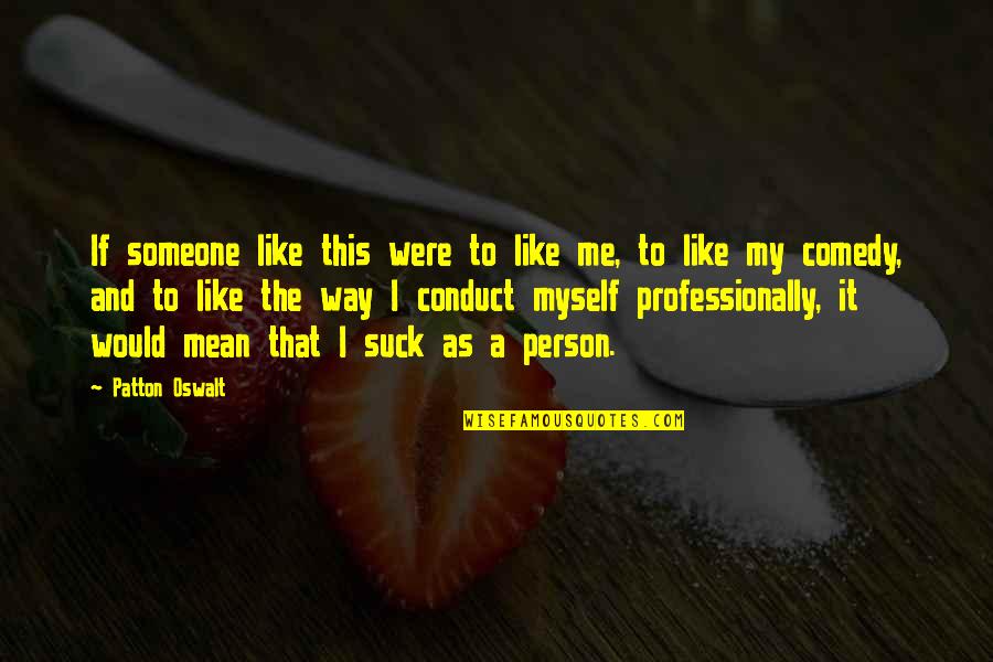 Someone Like Me Quotes By Patton Oswalt: If someone like this were to like me,