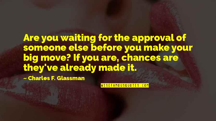 Someone Made For You Quotes By Charles F. Glassman: Are you waiting for the approval of someone