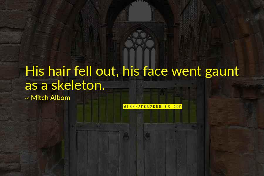 Someone Making You Happy And Sad Quotes By Mitch Albom: His hair fell out, his face went gaunt