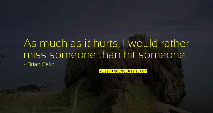 Someone Miss U Quotes By Brian Celio: As much as it hurts, I would rather