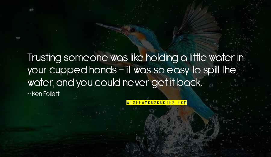 Someone Not Like You Back Quotes By Ken Follett: Trusting someone was like holding a little water