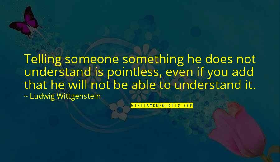 Someone Not Telling You Something Quotes By Ludwig Wittgenstein: Telling someone something he does not understand is