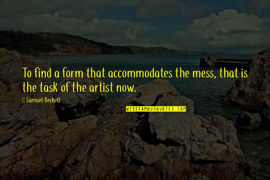 Someone Pass Away Quotes By Samuel Beckett: To find a form that accommodates the mess,