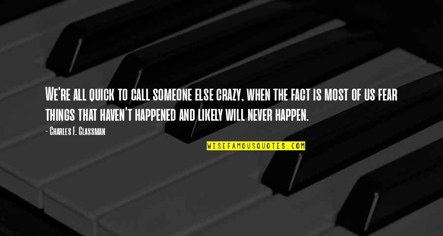 Someone Quotes Quotes By Charles F. Glassman: We're all quick to call someone else crazy,