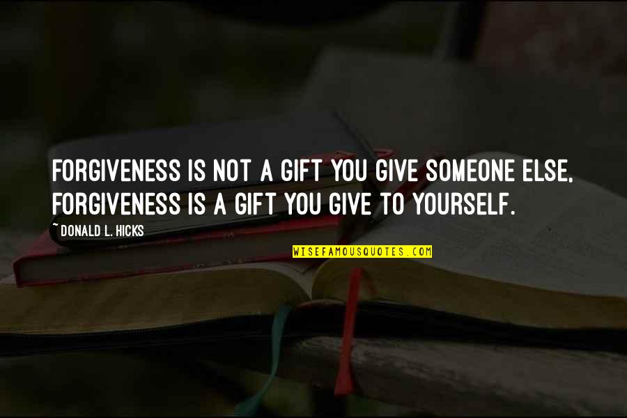 Someone Quotes Quotes By Donald L. Hicks: Forgiveness is not a gift you give someone