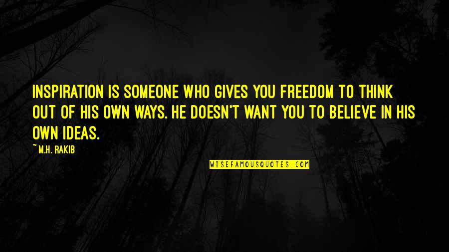 Someone Quotes Quotes By M.H. Rakib: Inspiration is someone who gives you freedom to