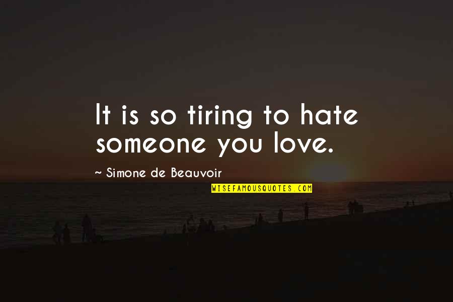 Someone Quotes Quotes By Simone De Beauvoir: It is so tiring to hate someone you