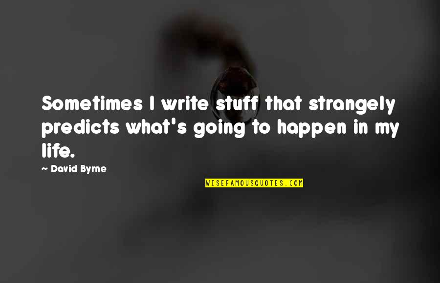 Someone Special Who Makes You Smile Quotes By David Byrne: Sometimes I write stuff that strangely predicts what's