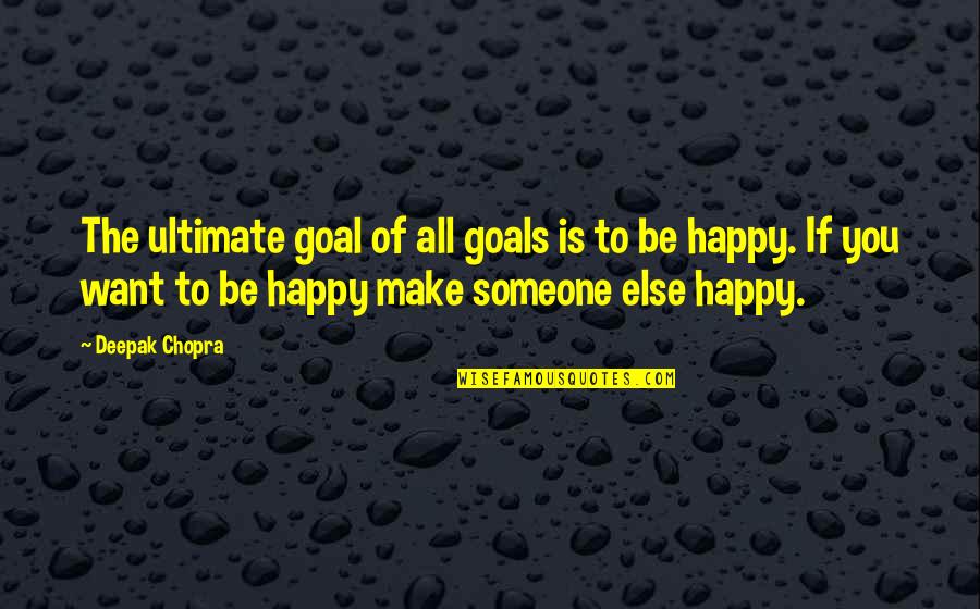 Someone To Be Happy Quotes By Deepak Chopra: The ultimate goal of all goals is to