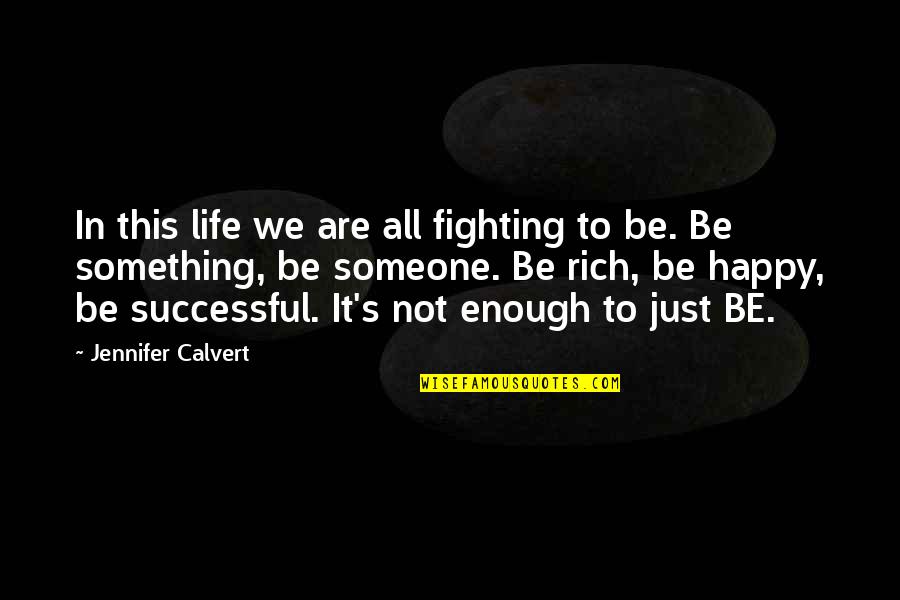 Someone To Be Happy Quotes By Jennifer Calvert: In this life we are all fighting to