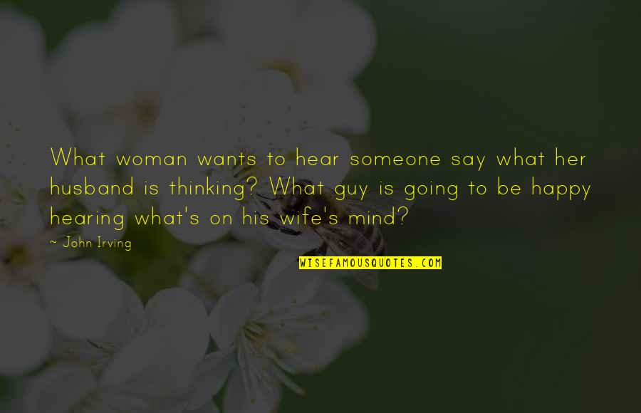 Someone To Be Happy Quotes By John Irving: What woman wants to hear someone say what