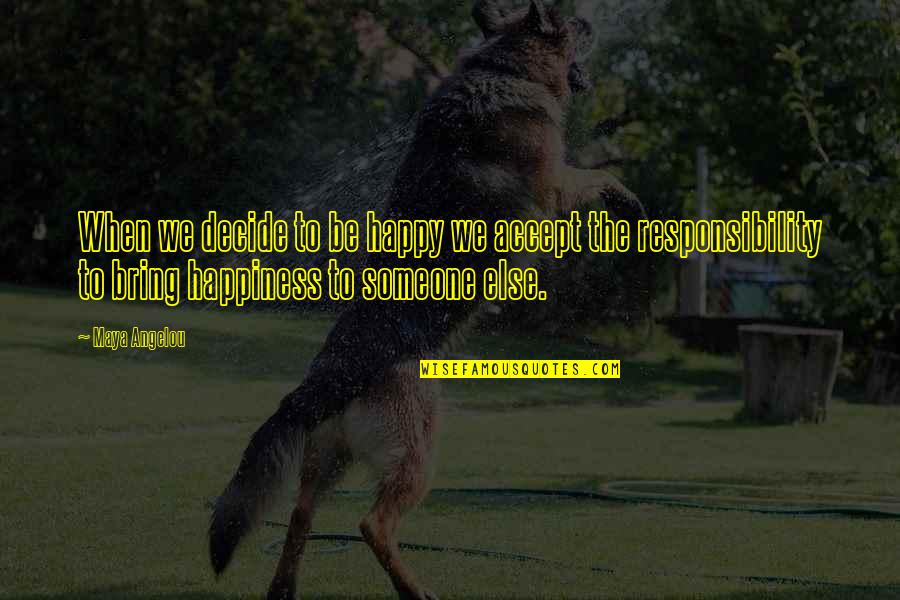 Someone To Be Happy Quotes By Maya Angelou: When we decide to be happy we accept