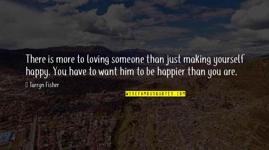 Someone To Be Happy Quotes By Tarryn Fisher: There is more to loving someone than just