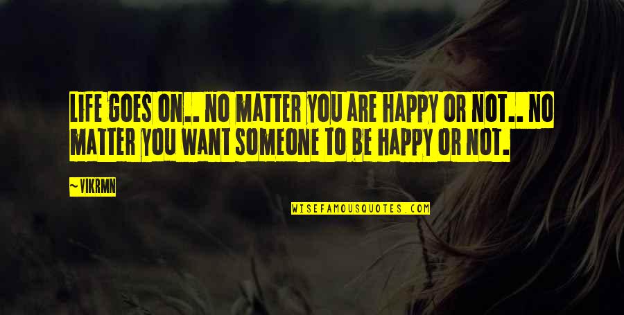 Someone To Be Happy Quotes By Vikrmn: Life goes on.. no matter you are happy