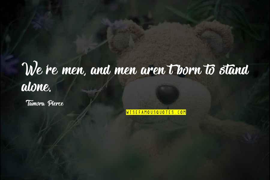 Someone Who Has Passed On Quotes By Tamora Pierce: We're men, and men aren't born to stand