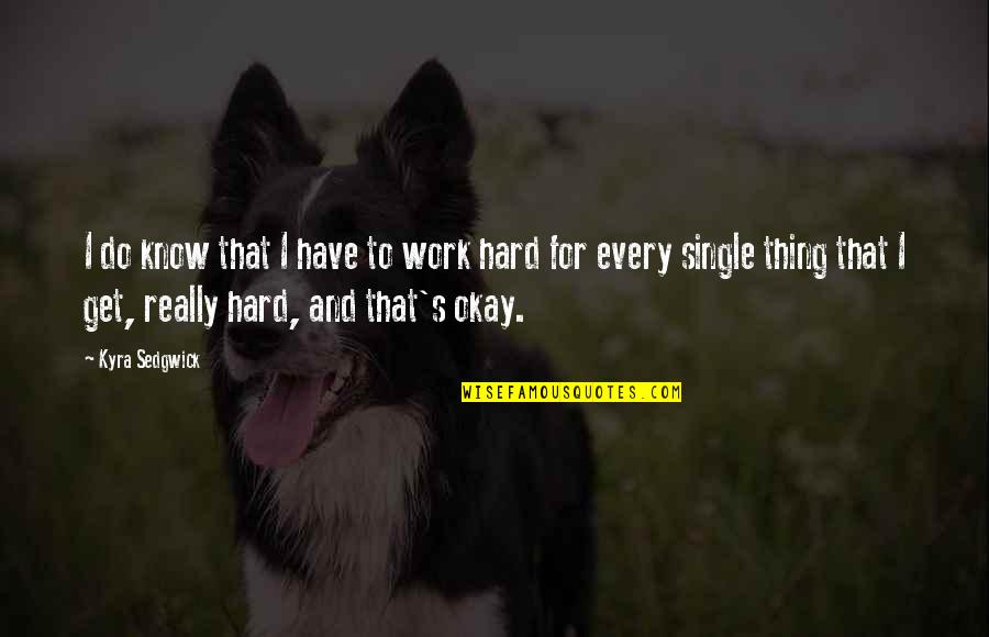 Someone Who Puts You Down Quotes By Kyra Sedgwick: I do know that I have to work